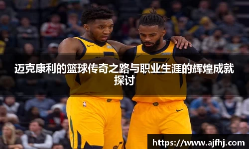 迈克康利的篮球传奇之路与职业生涯的辉煌成就探讨