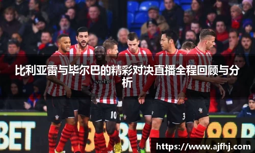 比利亚雷与毕尔巴的精彩对决直播全程回顾与分析